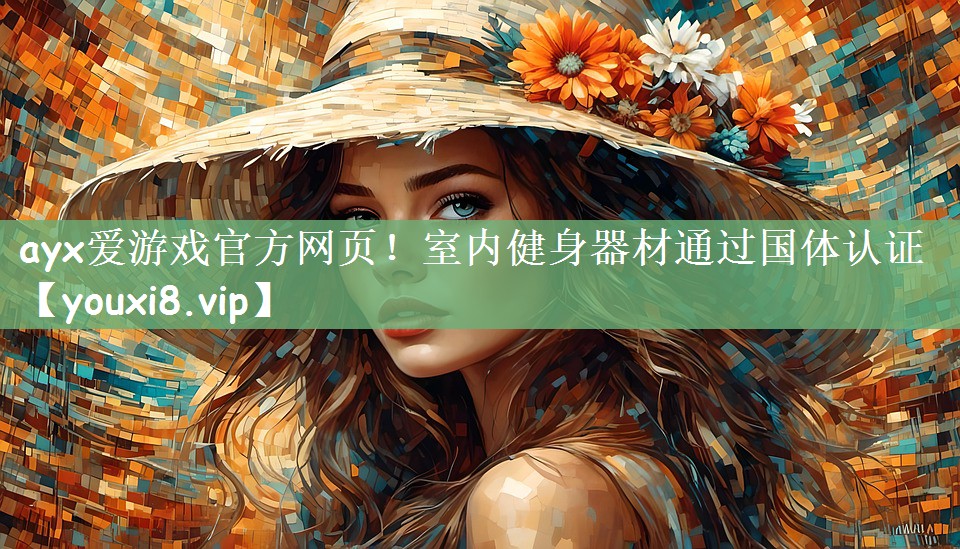 ayx爱游戏官方网页！室内健身器材通过国体认证