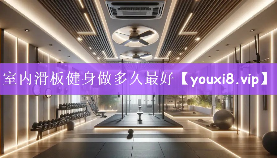 室内滑板健身做多久最好
