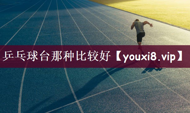 乒乓球台那种比较好
