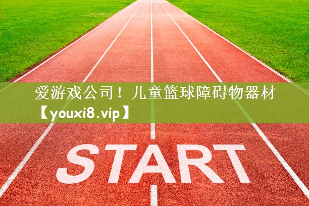 爱游戏公司！儿童篮球障碍物器材