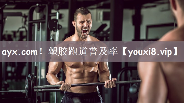 ayx.com！塑胶跑道普及率