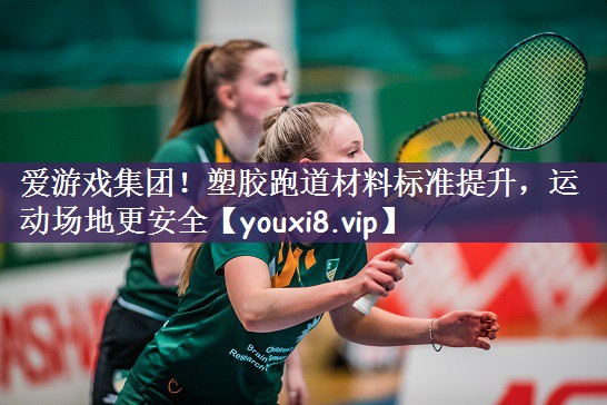 塑胶跑道材料标准提升，运动场地更安全