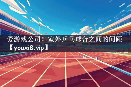 室外乒乓球台之间的间距