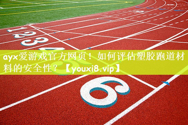 如何评估塑胶跑道材料的安全性？
