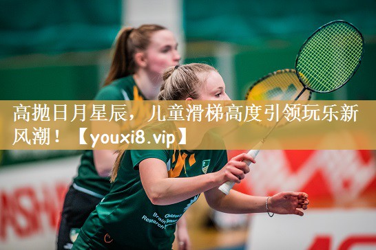 高抛日月星辰，儿童滑梯高度引领玩乐新风潮！